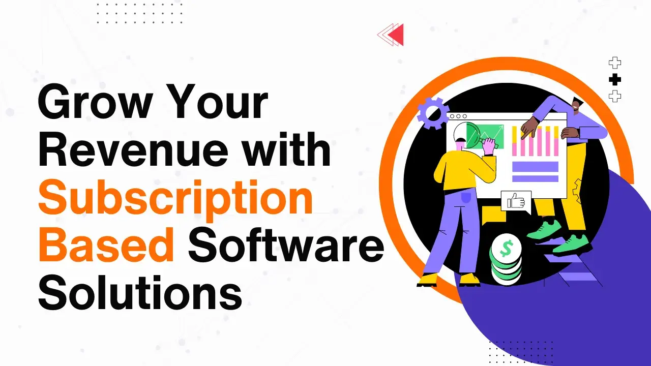 Grow Your Revenue with Subscription Based Software Solutions